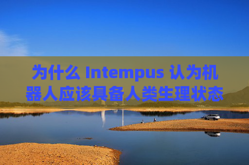 为什么 Intempus 认为机器人应该具备人类生理状态