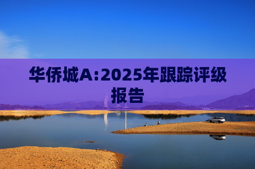 华侨城A:2025年跟踪评级报告