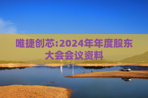 唯捷创芯:2024年年度股东大会会议资料