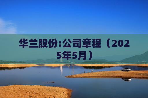 华兰股份:公司章程（2025年5月）