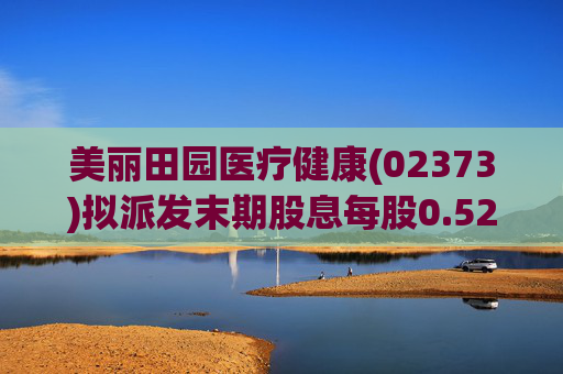 美丽田园医疗健康(02373)拟派发末期股息每股0.52港元