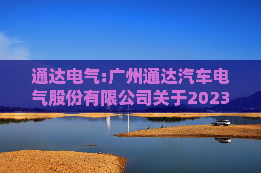 通达电气:广州通达汽车电气股份有限公司关于2023年限制性股票激励计划限制性股票第一个解除限售期解除限售条件成就的公告  第1张